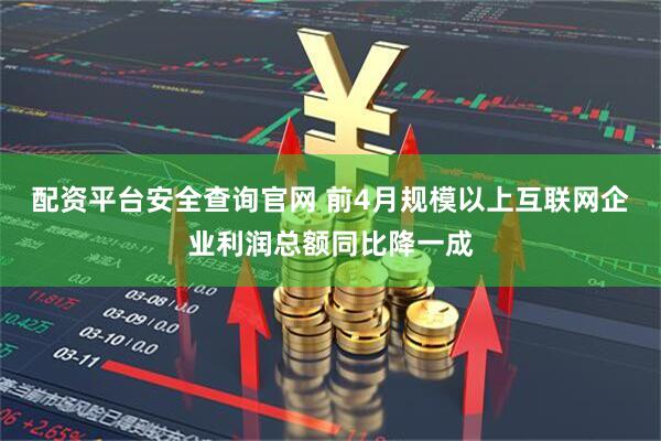 配资平台安全查询官网 前4月规模以上互联网企业利润总额同比降一成
