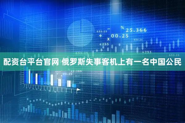 配资台平台官网 俄罗斯失事客机上有一名中国公民